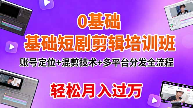 0基础短剧剪辑培训班:账号定位+混剪技术+多平台分发全流程,轻松月入过万-续财库