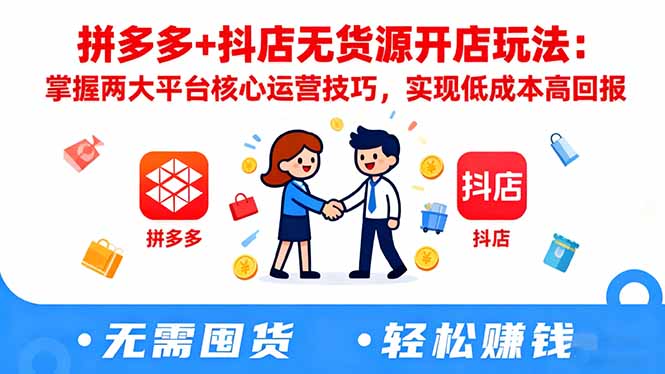 拼多多+抖店无货源开店玩法:掌握两大平台核心运营技巧,实现低成本高回报-续财库