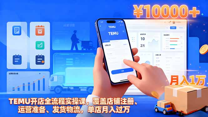 TEMU开店全流程实操课,覆盖店铺注册、运营准备、发货物流,单店月入过万-续财库