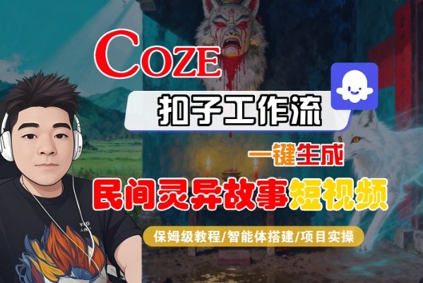 Coze扣子智能体工作流一键生成“民间灵异故事“短视频，全流程保姆级教学-续财库