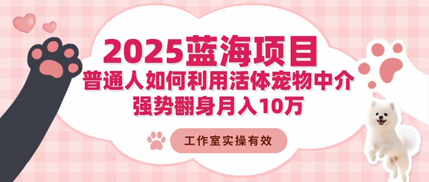 2025蓝海项目:普通人如何利用活体宠物中介,强势翻身月入10万-续财库