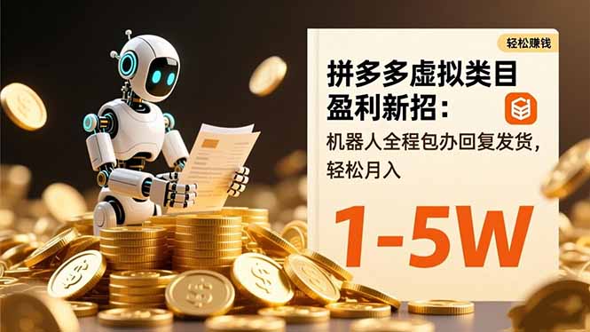 拼多多虚拟类目盈利新招：机器人全程包办回复发货，轻松月入 1-5W-续财库
