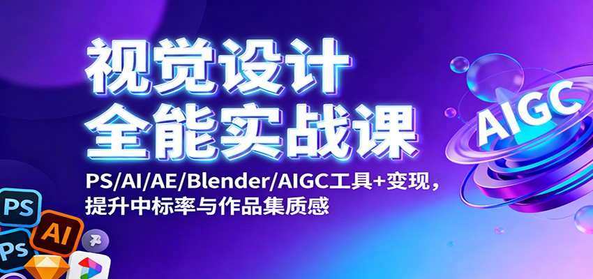 视觉设计全能实战课:PS/AI/AE/Blender/AIGC工具+变现,提升中标率与作品集质感-续财库