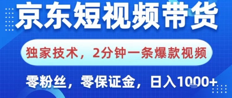 京东短视频带货,独家技术,2分钟一条爆款视频,0粉丝,0保证金,操作简单,日入1k【揭秘】-续财库