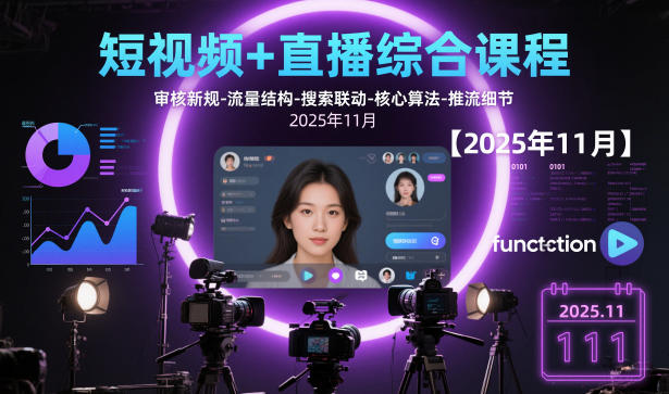 短视频+直播综合课程【2025年11月】,审核新规-流量结构-搜索联动-核心算法-推流细节-续财库