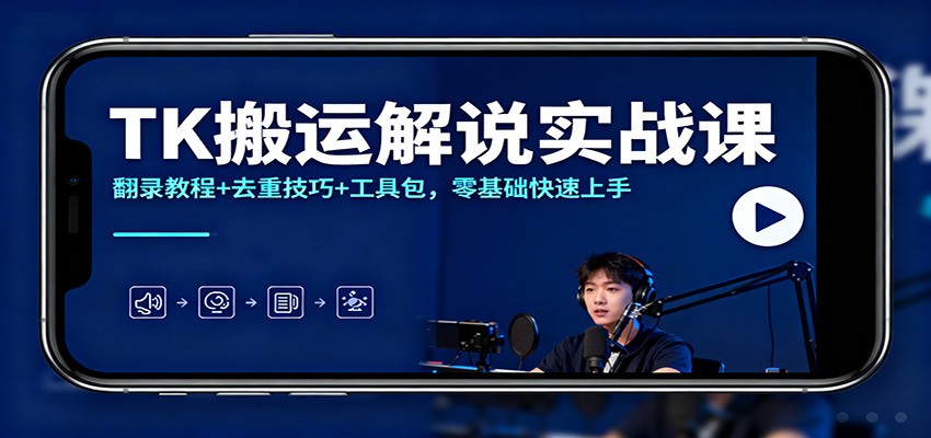 TK搬运解说实战课：翻录教程+去重技巧+工具包，零基础快速上手-续财库