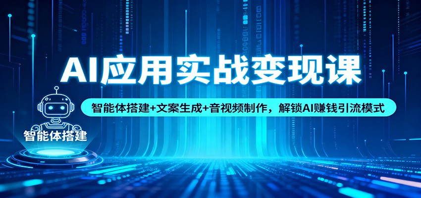 AI应用实战变现课：智能体搭建+文案生成+音视频制作，解锁AI赚钱引流模式-续财库