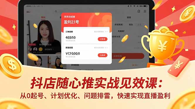 抖店随心推实战见效课:从0起号、计划优化、问题排雷,快速实现直播盈利-续财库