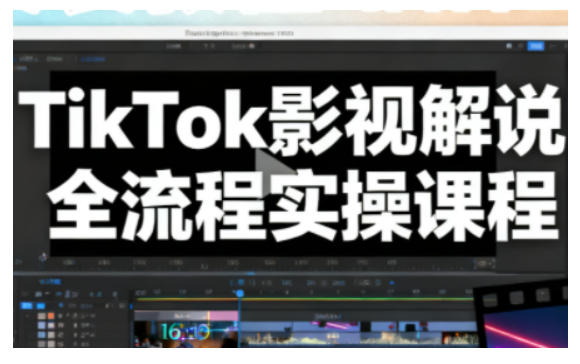 TikTok影视解说全流程实操,手把手教你打造TK爆款解说视频-续财库