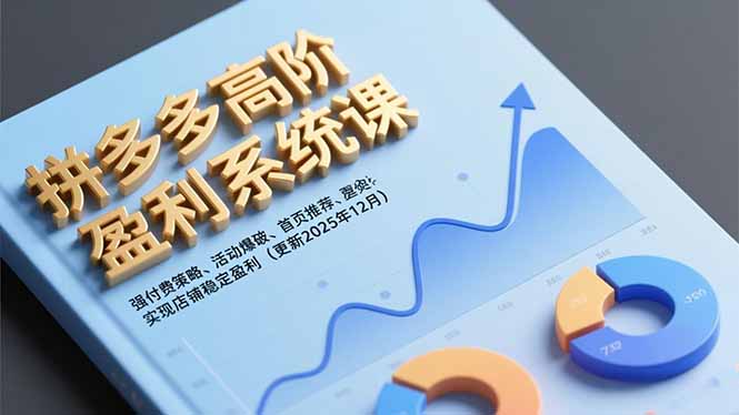 拼多多高阶盈利系统课,强付费策略、活动爆破、首页推荐,实现店铺稳定盈利(更新12月-续财库