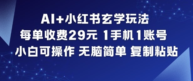 AI+小红书玄学玩法,每单收费29米,1手机1账号,小白可操作,无脑简单复制粘贴-续财库