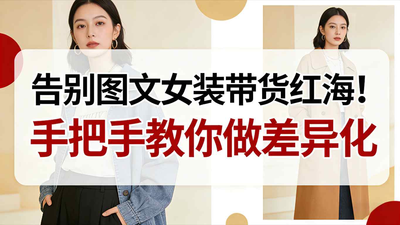 告别图文女装带货红海！手把手教你做差异化，新手也能弯道超车-续财库