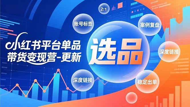 小红书平台单品带货变现营-更新,极致选品、账号标签、案例复盘,深度链接,快速启动稳定出单-续财库