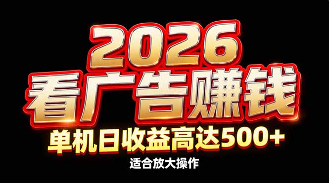 2026隐藏蓝海：看广告赚钱效率升级，单机日收益高达500+，适合放大操作-续财库