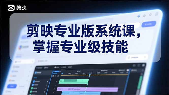 剪映专业版系统课，基础操作、高级技巧、电影调色、特效制作、AI应用/等等，掌握专业级技能-续财库