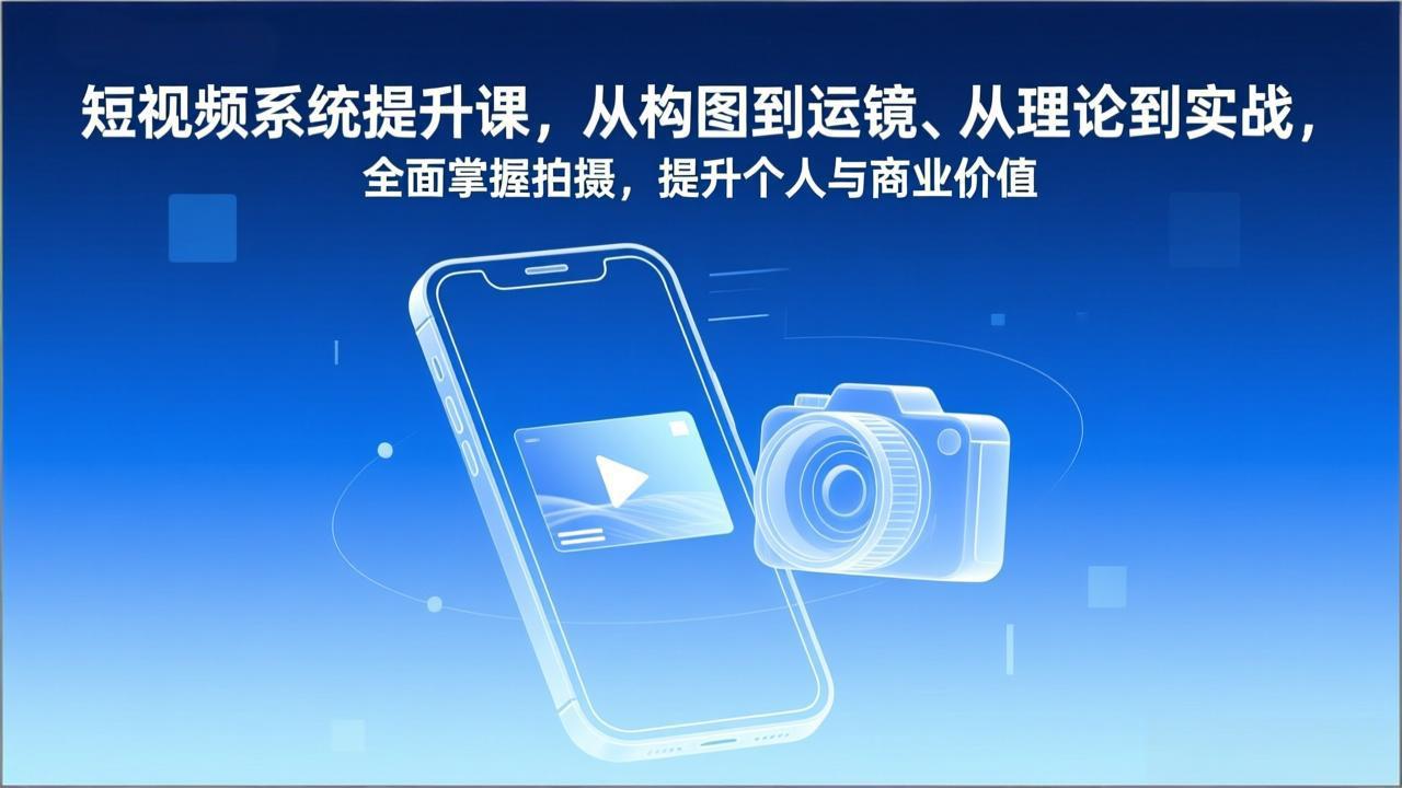 短视频系统提升课，从构图到运镜、从理论到实战，全面掌握拍摄，提升个人与商业价值-续财库