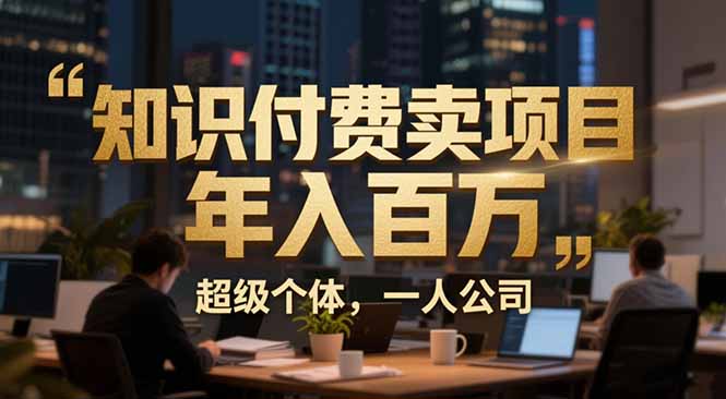 从0到年入百万：超级个体实战心得公开，个人IP×精准引流×成交系统全拆解-续财库