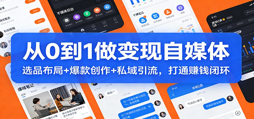 从0到1做变现自媒体：选品布局+ 爆款创作+私域引流，打通赚钱闭环-续财库