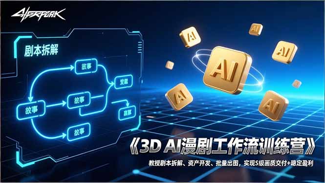 3D AI漫剧工作流训练营：教授剧本拆解、资产开发、批量出图，实现S级画质交付+稳定盈利-续财库