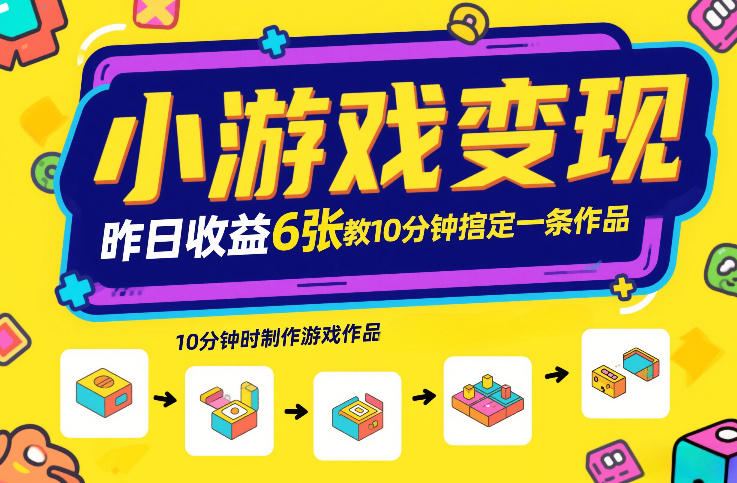 小游戏变现，昨日收益6张！游戏发行计划教你10分钟搞定一条作品-续财库