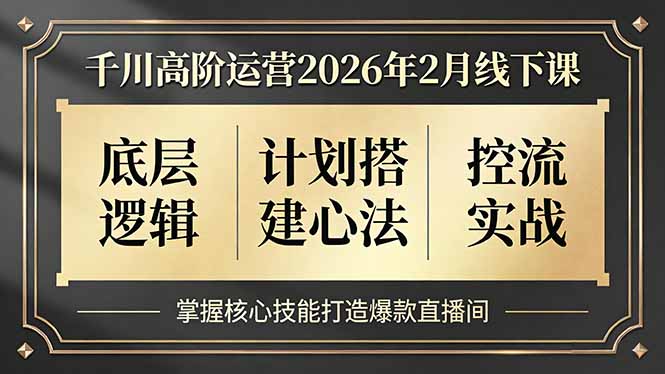 千川高阶运营2026年2月线下课，底层逻辑、计划搭建心法、控流实战，掌握核心技能打造爆款直播间-续财库