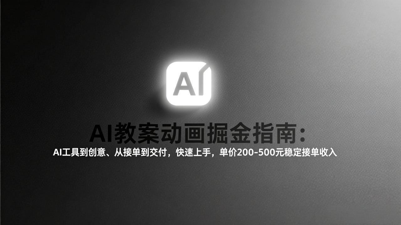 AI教案动画掘金指南：从工具到创意、从接单到交付，快速上手，单价200-500元稳定接单收入-续财库