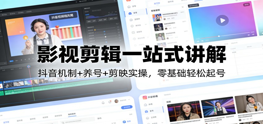 影视剪辑一站式讲解：抖音机制+养号+剪映实操，零基础轻松起号-续财库