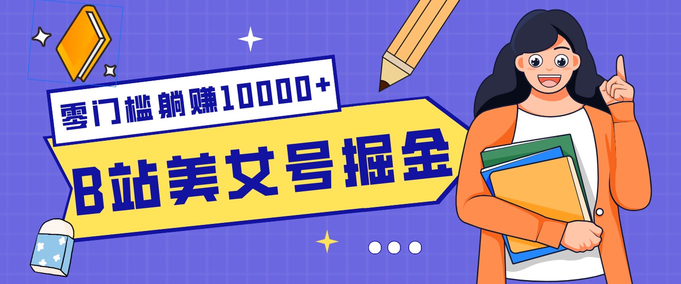 B站美女号掘金秘籍：网盘拉新躺赚10000+，玩法稳定新手也能做的长期副业-续财库