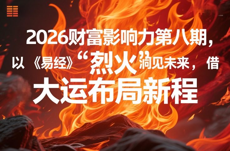 2026财富影响力第八期，以《易经》智慧洞见未来，借“离火”大运布局新程-续财库