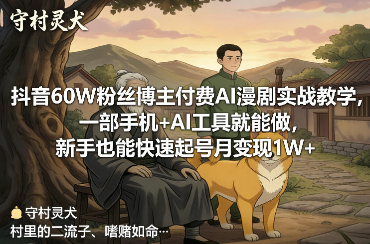 抖音60W粉丝博主付费AI漫剧实战教学,一部手机+AI工具就能做,新手也能快速起号月变现1W+-续财库