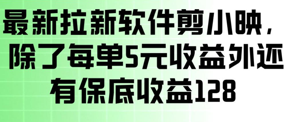 最新拉新软件剪小映,除了每单5米收益外还有保底收益128,一部手机轻松賺钱-续财库