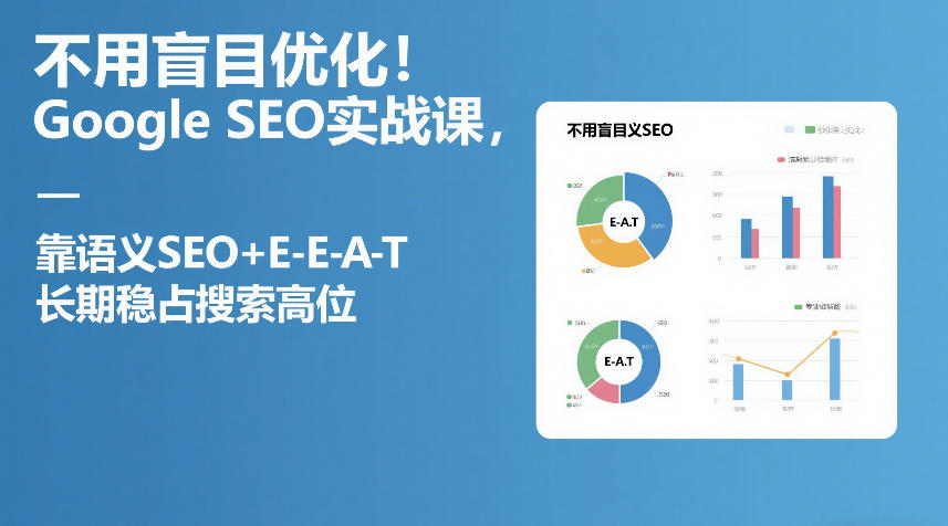 不用盲目优化!Google SEO实战课,靠语义SEO+E-E-A-T,长期稳占搜索高位-续财库