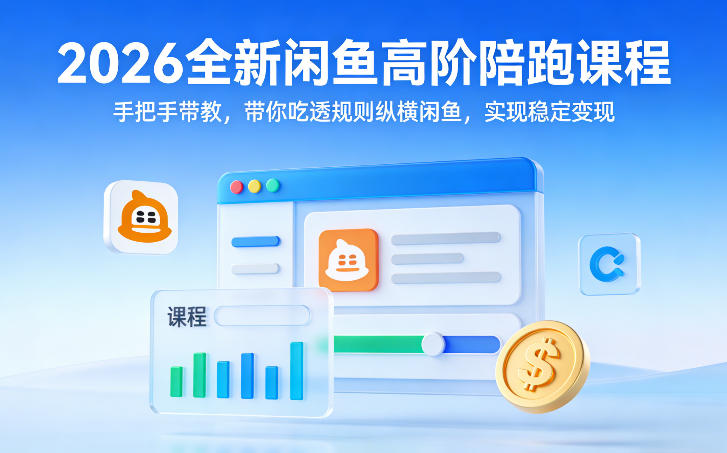 2026全新闲鱼高阶陪跑课程，手把手带教，带你吃透规则纵横闲鱼，实现稳定变现-续财库