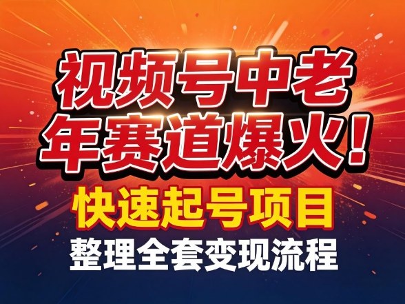 视频号中老年这个赛道爆火！测试可以快速起号，整理了全套变现流程-续财库