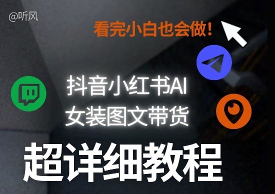 抖音小红书AI女装图文带货教程全拆解！小白看了也会做，可批量可矩阵玩法-续财库
