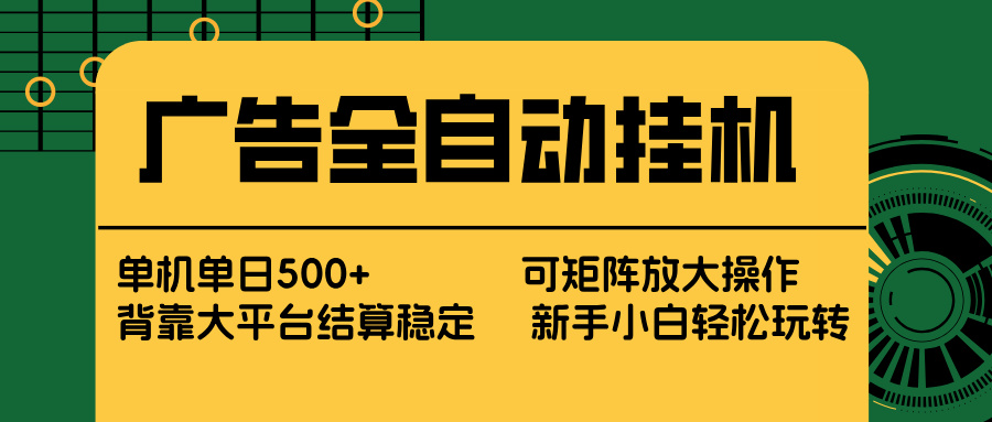 广告全自动挂机 单机单日500+ 矩阵放大 背靠大平台 绿色稳定 新手小白轻松玩转-续财库