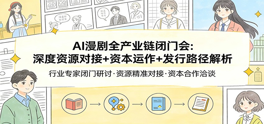 AI漫剧全产业链闭门会：深度资源对接+资本运作+发行路径解析-续财库