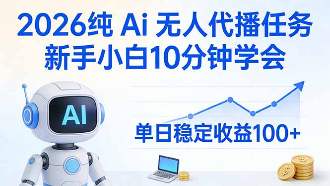 2026纯Ai无人代播任务，新手小白10分钟学会 ， 单日稳定收益100+-续财库