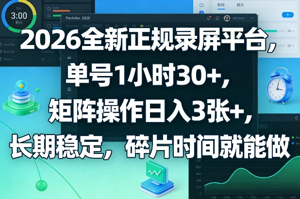 2026全新正规录屏平台，单号1小时30+，矩阵操作日入3张+，长期稳定，碎片时间就能做【揭秘】-续财库