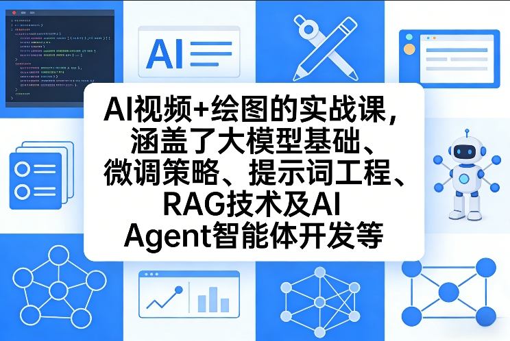 AI视频+绘图的实战课，涵盖了大模型基础、微调策略、提示词工程、RAG技术及AI Agent智能体开发等(更新)-续财库