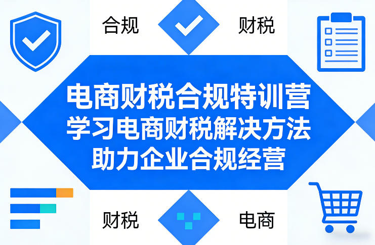 电商财税合规特训营,学习电商财税解决方法,助力企业合规经营-续财库