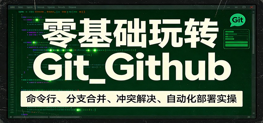 零基础玩转Git_Github：命令行、分支合并、冲突解决、自动化部署实操-续财库