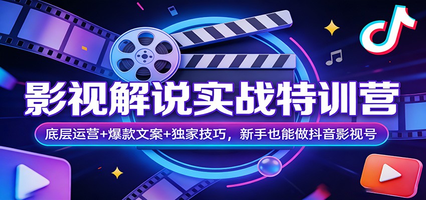 影视解说实战特训营：底层运营+爆款文案+独家技巧，新手也能做抖音影视号-续财库