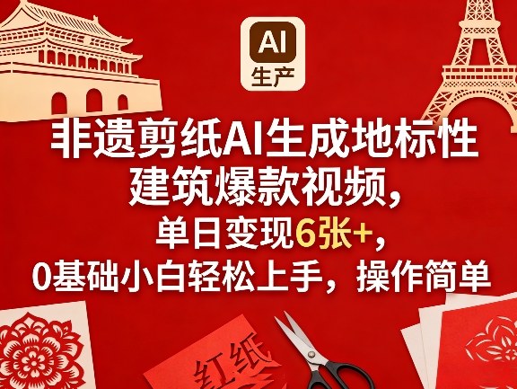非遗剪纸AI生成地标性建筑爆款视频，单日变现6张+，0基础小白轻松上手，操作简单-续财库