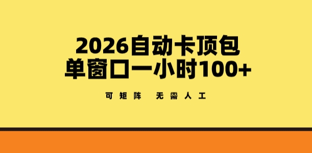 2026自动卡顶包玩法，单窗口一小时100+，可矩阵操作，无需人工【揭秘】-续财库