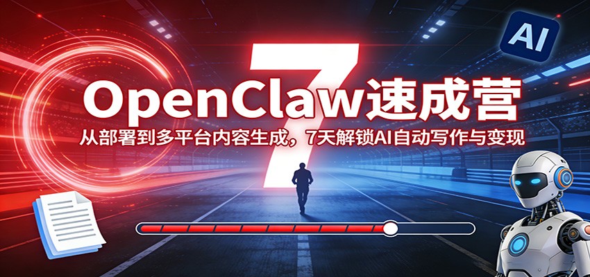OpenClaw速成营：从部署到多平台内容生成，7天解锁AI自动写作与变现-续财库