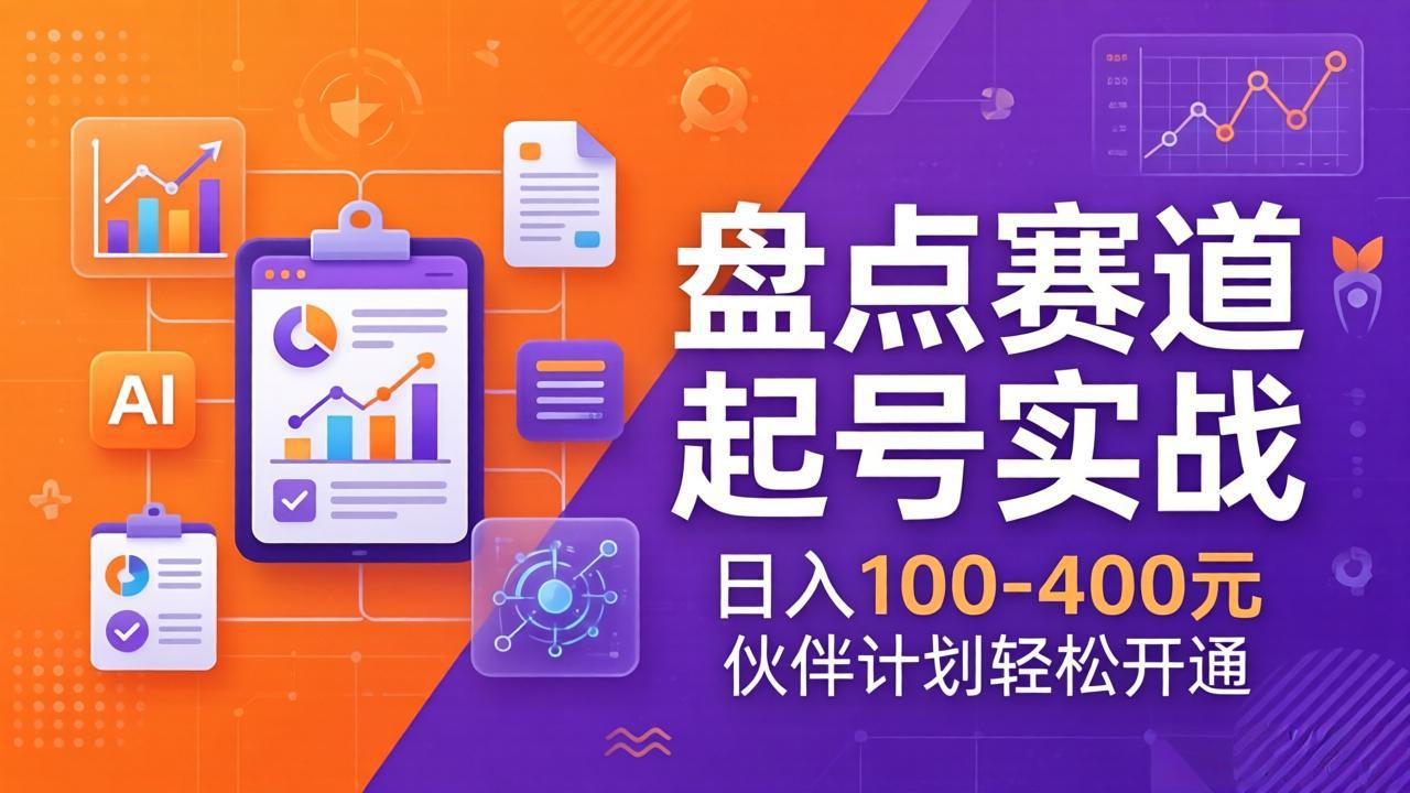 TOP盘点赛道起号实战:十大系列+AI文案+高清剪辑,日入100-400元伙伴计划轻松开通-续财库