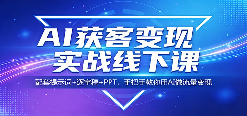 AI获客变现实战线下课:配套提示词+逐字稿+PPT,手把手教你用AI做流量变现-续财库