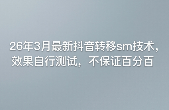 26年3月最新抖音转移sm技术,效果自行测试,不保证百分百-续财库