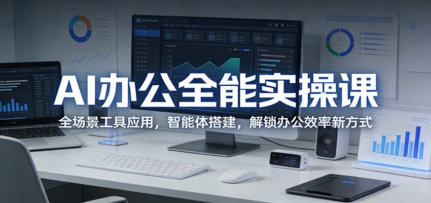 AI办公全能实操课：全场景工具应用，智能体搭建，解锁办公效率新方式-续财库